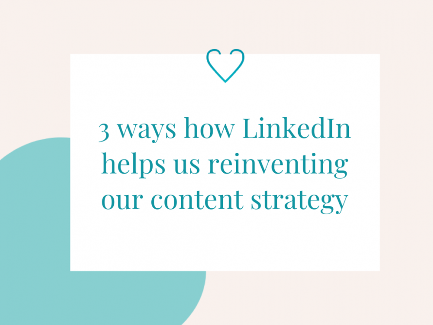 3 ways how LinkedIn helps us reinventing our content strategy